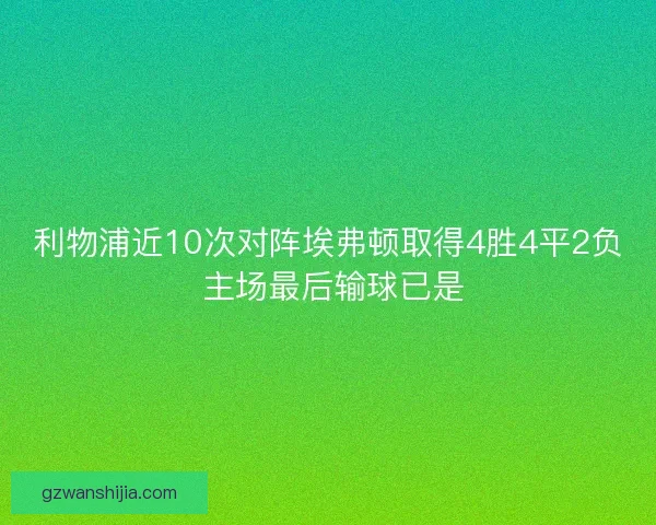 利物浦近10次对阵埃弗顿取得4胜4平2负 主场最后输球已是